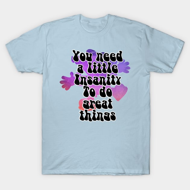 You need a little Insanity To do great things T-Shirt by trubble